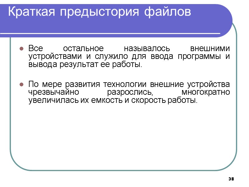 38 Краткая предыстория файлов  Все остальное называлось внешними устройствами и служило для ввода